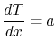 $\displaystyle \frac{dT}{dx} = a$