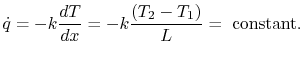 $\displaystyle \dot{q} = -k \frac{dT}{dx} = -k\frac{(T_2 - T_1)}{L} =\textrm{ constant}.$
