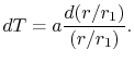 $\displaystyle dT = a\frac{d(r/r_1)}{(r/r_1)}.$