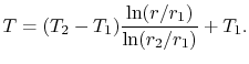 $\displaystyle T =(T_2 - T_1) \frac{\ln(r / r_1)}{\ln(r_2/r_1)}+ T_1.$