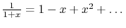 $ \frac{1}{1+x}=1-x+x^2+\dots$