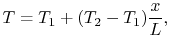 $\displaystyle T =T_1 +(T_2 - T_1)\frac{x}{L},$