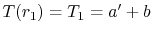 $ T(r_1)= T_1 = a'+ b$