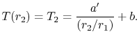$\displaystyle T(r_2) = T_2 =\frac{a'}{(r_2/r_1)}+b.$
