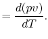 $\displaystyle = \frac{d(pv)}{dT}.$