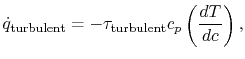 $\displaystyle \dot{q}_\textrm{turbulent} = -\tau_\textrm{turbulent} c_p \left(\frac{dT}{dc}\right),$
