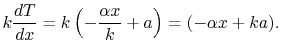 $\displaystyle k\frac{dT}{dx} = k\left(-\frac{\alpha x}{k}+a\right)=(-\alpha x + k a).$