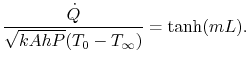$\displaystyle \frac{\dot{Q}}{\sqrt{kAhP}(T_0-T_\infty)} =\tanh(mL).$