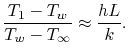 $\displaystyle \frac{T_1-T_w}{T_w-T_\infty} \approx \frac{hL}{k}.$
