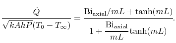 $\displaystyle \frac{\dot{Q}}{\sqrt{kAhP}(T_0-T_\infty)} = \cfrac{\textrm{Bi}_\textrm{axial}/mL+ \tanh(mL)} {1+\cfrac{\textrm{Bi}_\textrm{axial}}{mL}\tanh(mL)}.$