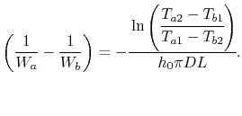 $\displaystyle \left(\frac{1}{W_a}-\frac{1}{W_b}\right) = -\cfrac{\ln\left(\cfrac{T_{a2}-T_{b1}}{T_{a1}-T_{b2}}\right)}{h_0\pi DL}.$