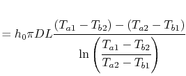 $\displaystyle = h_0\pi DL \cfrac{(T_{a1} -T_{b2})-(T_{a2}-T_{b1})} {\ln\left(\cfrac{T_{a1}-T_{b2}}{T_{a2}-T_{b1}}\right)}$