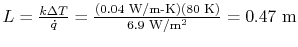 $ L = \frac{k\Delta
T}{\dot{q}} = \frac{(0.04\textrm{ W/m-K})(80\textrm{
K})}{6.9\textrm{ W/m\textsuperscript{2}}} = 0.47\textrm{ m}$