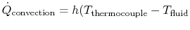 $ \dot{Q}_\textrm{convection} =
h( T_\textrm{thermocouple} - T_\textrm{fluid}$