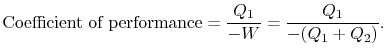 $\displaystyle \textrm{Coefficient of performance} = \frac{Q_1}{-W} =
\frac{Q_1}{-(Q_1+Q_2)}.
$