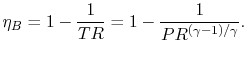 $\displaystyle \eta_B=1-\frac{1}{TR}=1-\frac{1}{PR^{(\gamma-1)/\gamma}}.$