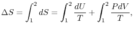 $\displaystyle \Delta S=\int_1^2dS = \int_1^2\frac{dU}{T}+\int_1^2\frac{PdV}{T},$