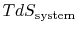 $\displaystyle TdS_\textrm{system}$