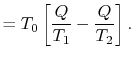 $\displaystyle = T_0\left[\frac{Q}{T_1}-\frac{Q}{T_2}\right].$