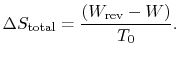 $\displaystyle \Delta S_\textrm{total} = \frac{(W_\textrm{rev} - W)}{T_0}.$