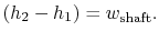 $\displaystyle (h_2 - h_1)= w_\textrm{shaft}.$