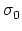 $\displaystyle \sigma_{{0}}^{}$