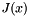 $ J(x) $
