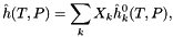 \[ \hat h(T,P) = \sum_k X_k \hat h^0_k(T,P), \]