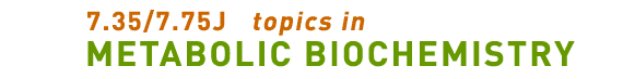 7.35/7.75j topics in Metaboloic Biochemistry