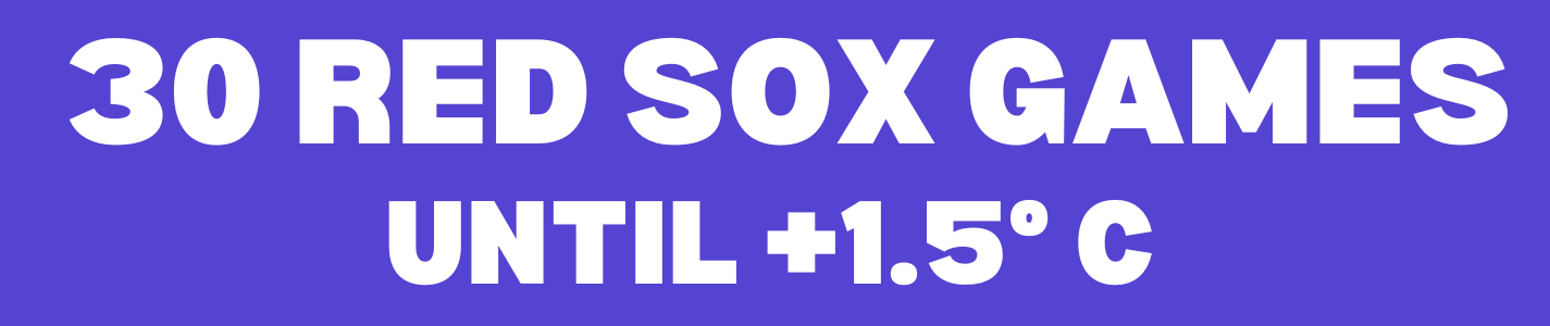 30 RED SOX GAMES UNTIL 1.5°C
