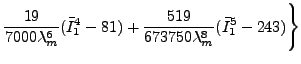 $\displaystyle \frac{19}{7000\lambda_m^6}(\bar{I}_1^4-81)+\frac{519}{673750\lambda_m^8}(\bar{I}_1^5-243) \Bigg\}$