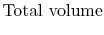 $\displaystyle \textrm{Total volume}$