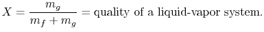 $\displaystyle X = \frac{m_g}{m_f + m_g} = \textrm{quality of a
liquid-vapor system}.$