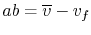 $ ab =\overline{v} -
v_f$