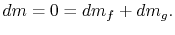 $\displaystyle dm = 0 =dm_f +dm_g.$