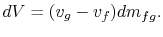 $\displaystyle dV =(v_g -v_f)dm_{fg}.$