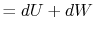 $\displaystyle = dU + dW$