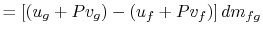 $\displaystyle =\left[(u_g + Pv_g)-(u_f + P v_f)\right]dm_{fg}$