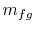 $ m_{fg}$