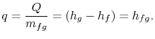 $\displaystyle q = \frac{Q}{m_{fg}} =(h_g -h_f)=h_{fg}.$