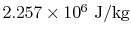 $ 2.257 \times 10^6
\textrm{ J/kg}$