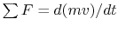 $ \sum F
= d(mv)/dt $