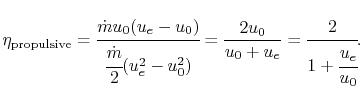$\displaystyle \eta_{\textrm{propulsive}} = \cfrac{\dot{m} u_0 (u_e-u_0)}{\cfrac...
...m}}{2}(u_e^2-u_0^2)} = \frac{2 u_0}{u_0 + u_e} = \cfrac{2}{1+\cfrac{u_e}{u_0}}.$