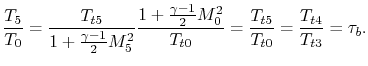 $\displaystyle \frac{T_5}{T_0} = \frac{T_{t5}}{1+\frac{\gamma-1}{2}M_5^2}
\frac{...
...{\gamma-1}{2}M_0^2}{T_{t0}}=\frac{T_{t5}}{T_{t0}}=\frac{T_{t4}}{T_{t3}}=\tau_b.$