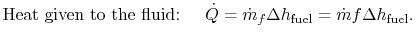$\displaystyle \textrm{Heat given to the
fluid: }\quad \dot{Q} = \dot{m}_f \Delta h_\textrm{fuel} = \dot{m} f
\Delta h_\textrm{fuel}.$