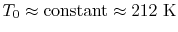 $ T_0 \approx \textrm{constant}
\approx 212\textrm{ K}$