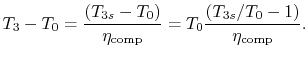 $\displaystyle T_3 - T_0 =\frac{(T_{3s} - T_0)}{\eta_\textrm{comp}}= T_0\frac{(
T_{3s}/T_0 - 1)}{\eta_\textrm{comp}}.$