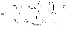 $\displaystyle = 1-\cfrac{T_4\left[1-\eta_\textrm{turb}\left(1-\cfrac{1}{\tau_s}...
...ht)\right]-T_0} {T_4-T_0\left[\cfrac{1}{\eta_\textrm{comp}}(\tau_s-1)+1\right]}$