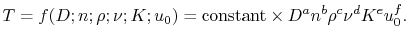 $\displaystyle T = f(D; n; \rho; \nu; K; u_0) = \textrm{constant}\times D^a n^b �\rho^c \nu^d K^e u_0^f.$