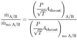 $\displaystyle \frac{\dot{m}_\textrm{A/B}}{\dot{m}_\textrm{no A/B}} =
\cfrac{\le...
...textrm{A/B}}{\left(\cfrac{P}{\sqrt{T}}A_\textrm{throat}\right)_\textrm{no A/B}}$